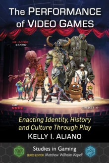 The Performance of Video Games : Enacting Identity, History and Culture Through Play