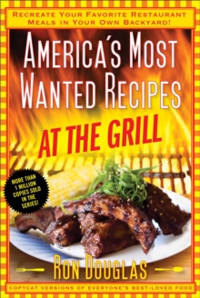 America's Most Wanted Recipes At the Grill : Recreate Your Favorite Restaurant Meals in Your Own Backyard!