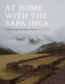At Home with the Sapa Inca : Architecture, Space, and Legacy at Chinchero