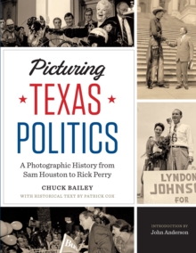Picturing Texas Politics : A Photographic History from Sam Houston to Rick Perry