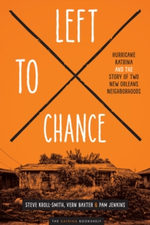 Left to Chance : Hurricane Katrina and the Story of Two New Orleans Neighborhoods