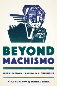 Beyond Machismo : Intersectional Latino Masculinities