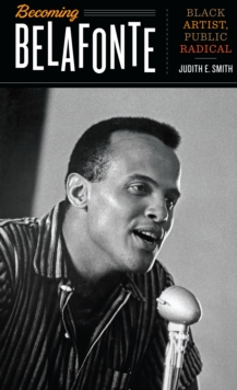 Becoming Belafonte : Black Artist, Public Radical