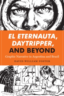 El Eternauta, Daytripper, and Beyond : Graphic Narrative in Argentina and Brazil