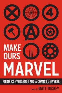 Make Ours Marvel : Media Convergence and a Comics Universe