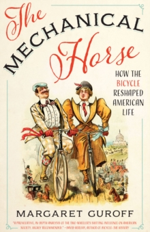 The Mechanical Horse : How the Bicycle Reshaped American Life