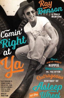 Comin' Right at Ya : How a Jewish Yankee Hippie Went Country, or, the Often Outrageous History of Asleep at the Wheel