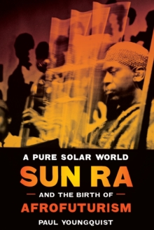 A Pure Solar World : Sun Ra and the Birth of Afrofuturism