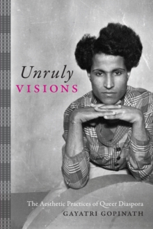Unruly Visions : The Aesthetic Practices of Queer Diaspora