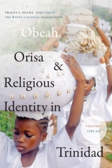 Obeah, Orisa, and Religious Identity in Trinidad, Volume I, Obeah : Africans in the White Colonial Imagination