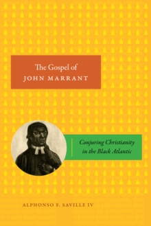 The Gospel of John Marrant : Conjuring Christianity in the Black Atlantic