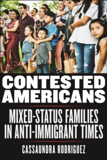 Contested Americans : Mixed-Status Families in Anti-Immigrant Times