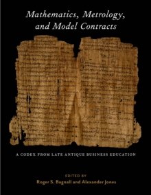 Mathematics, Metrology, and Model Contracts : A Codex From Late Antique Business Education (P.Math.)