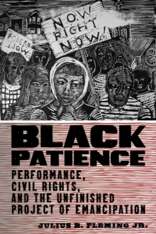 Black Patience : Performance, Civil Rights, and the Unfinished Project of Emancipation