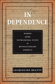 In Dependence : Women and the Patriarchal State in Revolutionary America
