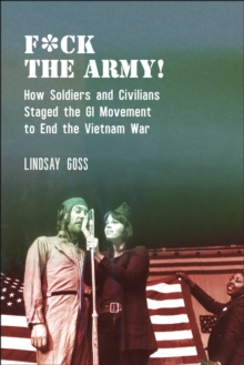 F*ck The Army! : How Soldiers and Civilians Staged the GI Movement to End the Vietnam War
