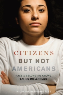 Citizens but Not Americans : Race and Belonging among Latino Millennials