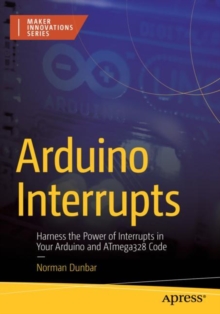 Arduino Interrupts : Harness the Power of Interrupts in Your Arduino and ATmega328 Code
