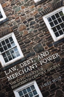 Law, Debt, and Merchant Power : The Civil Courts of Eighteenth-Century Halifax