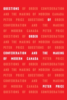 Questions of Order : Confederation and the Making of Modern Canada