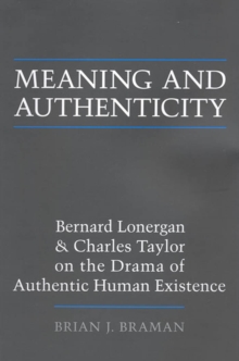 Meaning and Authenticity : Bernard Lonergan and Charles Taylor on the Drama of Authentic Human Existence