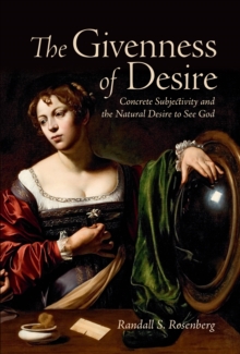 The Givenness of Desire : Concrete Subjectivity and the Natural Desire to See God