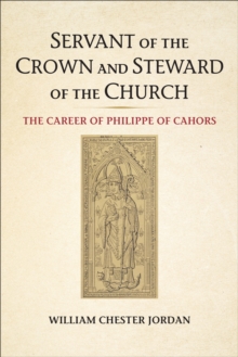 Servant of the Crown and Steward of the Church : The Career of Philippe of Cahors