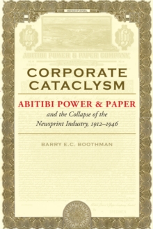 Corporate Cataclysm : Abitibi Power & Paper and the Collapse of the Newsprint Industry, 1912-1946