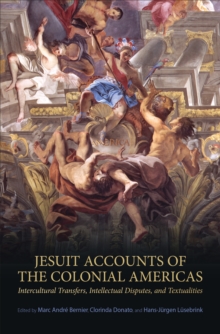 Jesuit Accounts of the Colonial Americas : Intercultural Transfers Intellectual Disputes, and Textualities