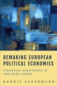 Remaking European Political Economies : Financial Assistance in the Euro Crisis