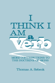 I Think I Am a Verb : More Contributions to the Doctrine of Signs