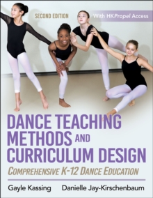 Dance Teaching Methods and Curriculum Design : Comprehensive K-12 Dance Education