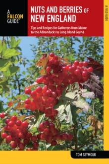 Nuts and Berries of New England : Tips and Recipes for Gatherers from Maine to the Adirondacks to Long Island Sound