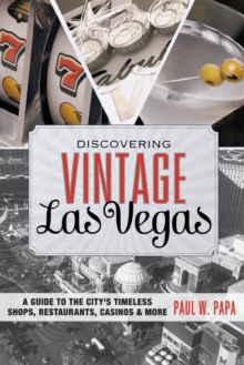 Discovering Vintage Las Vegas : A Guide to the City's Timeless Shops, Restaurants, Casinos, & More