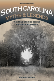 South Carolina Myths and Legends : The True Stories behind History's Mysteries