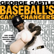 Baseball's Game Changers : Icons, Record Breakers, Scandals, Sensational Series, and More