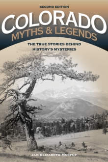 Colorado Myths and Legends : The True Stories behind History's Mysteries