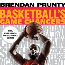 Basketball's Game Changers : Icons, Record Breakers, Rivalries, Scandals, and More