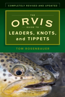 The Orvis Guide to Leaders, Knots, and Tippets : A Detailed, Streamside Field Guide To Leader Construction, Fly-Fishing Knots, Tippets and More