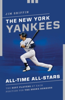 The New York Yankees All-Time All-Stars : The Best Players at Each Position for the Bronx Bombers