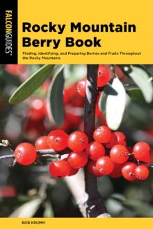 Rocky Mountain Berry Book : Finding, Identifying, and Preparing Berries and Fruits Throughout the Rocky Mountains