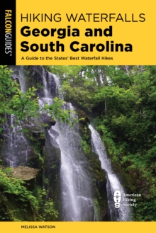 Hiking Waterfalls Georgia and South Carolina : A Guide to the States' Best Waterfall Hikes
