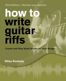 How to Write Guitar Riffs : Create and Play Great Hooks for Your Songs Revised and Updated