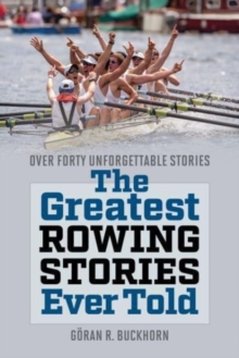 The Greatest Rowing Stories Ever Told : Over Forty Unforgettable Stories