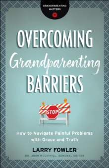 Overcoming Grandparenting Barriers (Grandparenting Matters) : How to Navigate Painful Problems with Grace and Truth