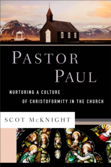 Pastor Paul (Theological Explorations for the Church Catholic) : Nurturing a Culture of Christoformity in the Church
