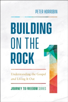 Building on the Rock (Journey to Freedom Book #1) : Understanding the Gospel and Living It Out