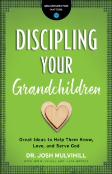 Discipling Your Grandchildren (Grandparenting Matters) : Great Ideas to Help Them Know, Love, and Serve God