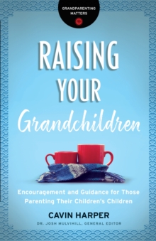 Raising Your Grandchildren (Grandparenting Matters) : Encouragement and Guidance for Those Parenting Their Children's Children