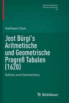 Jost Burgi's Aritmetische und Geometrische Progress Tabulen (1620) : Edition and Commentary
